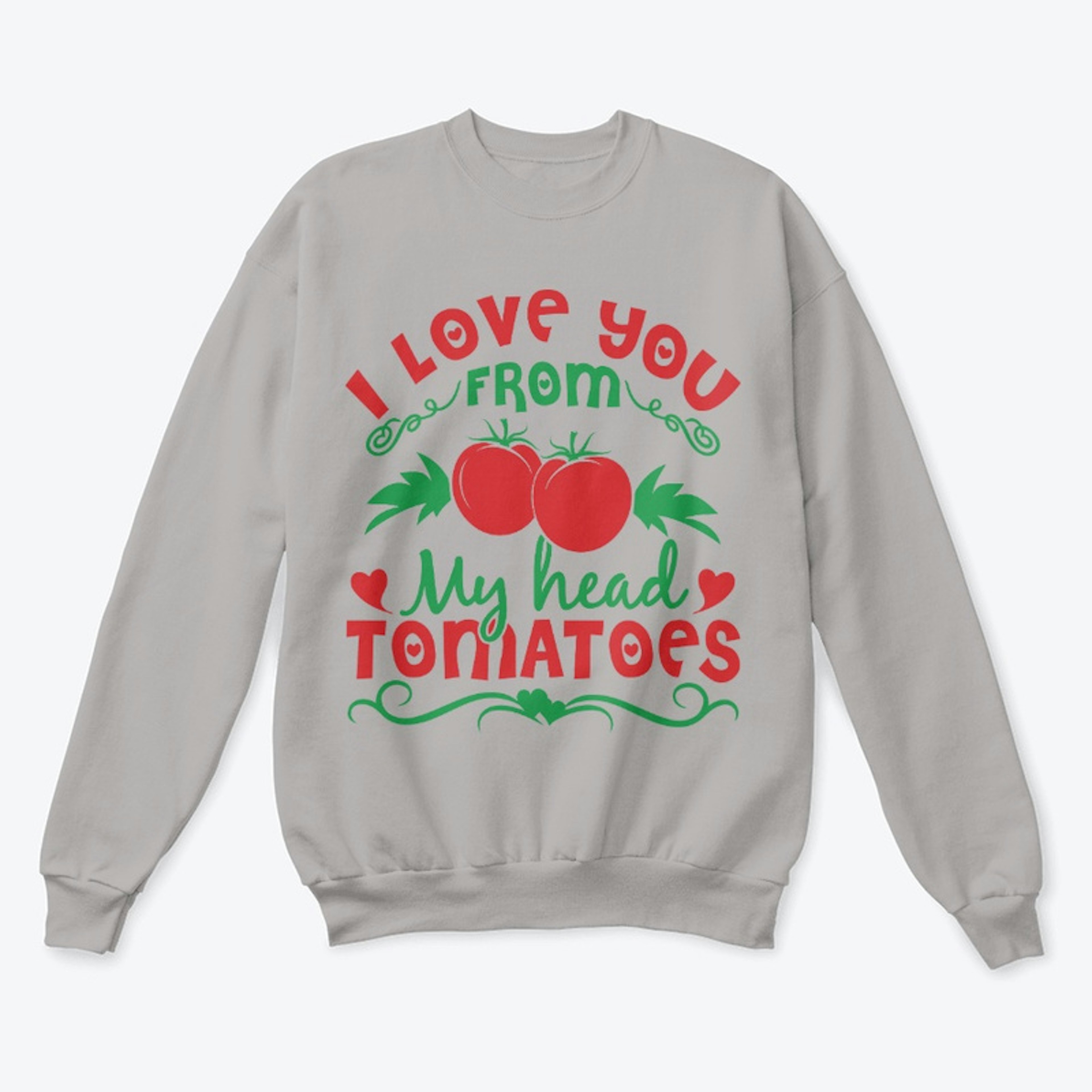 I Love You Head To Tomatoes